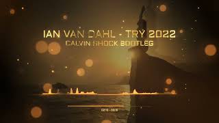 IAN VAN DAHL - TRY 2022 (CALVIN SHOCK BOOTLEG) [OUT NOW!]