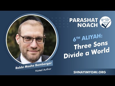 Shnayim Yomi - Noach - Shishi - #6 - Rabbi Moshe Bamberger - Three Sons Divide a World