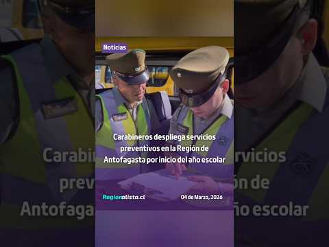 Carabineros despliega servicios preventivos en la Región de Antofagasta por inicio del año escolar