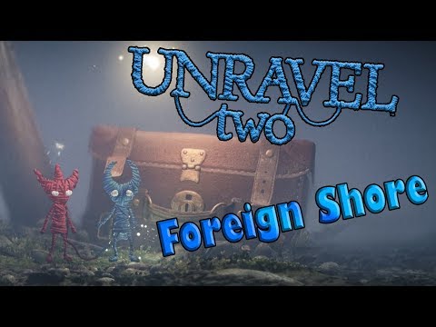Unravel Two - Chapter 1 - Foreign Shore