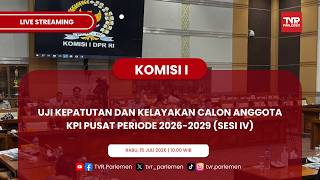 KOMISI I DPR RI UJI KEPATUTAN DAN KELAYAKAN CALON ANGGOTA KPI PUSAT PERIODE 2026-2029 (SESI IV)