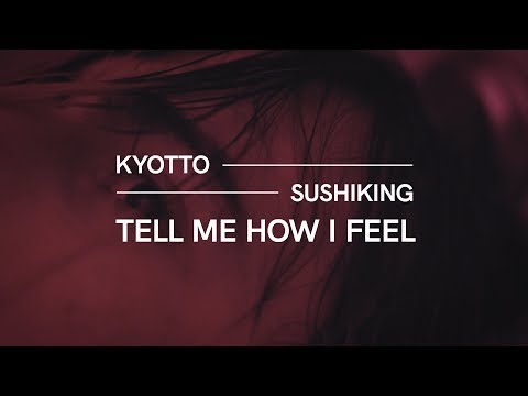 KYOTTO - Tell Me How I Feel (ft. SUSHIKING) [Shot By YC]