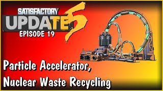 Particle Accelerator, Nuclear Waste Recycling - Satisfactory Update 5 Gameplay E19