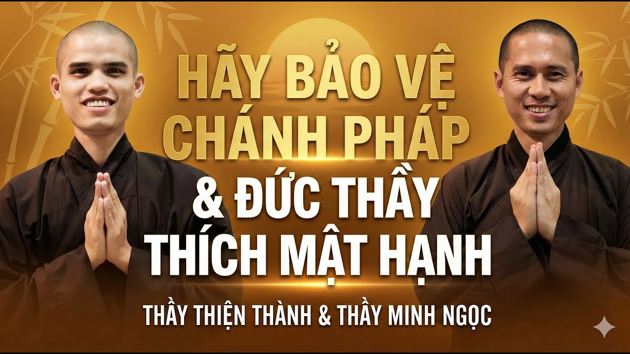 Buổi 7A Hãy Bảo Vệ Chánh Pháp & Đức Thầy Thích Mật Hạnh - Thầy Thiện Thành & Thầy Minh Ngọc