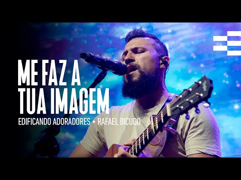 ME FAZ A TUA IMAGEM (AO VIVO) - EDIFICANDO ADORADORES | RAFAEL BICUDO
