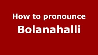 How to pronounce Bolanahalli