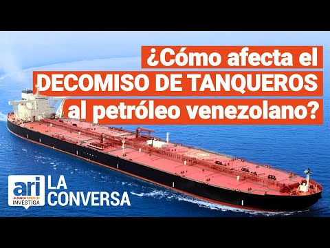 ¿Cómo afecta el decomiso de tanqueros al petróleo venezolano? | LaConversaARI