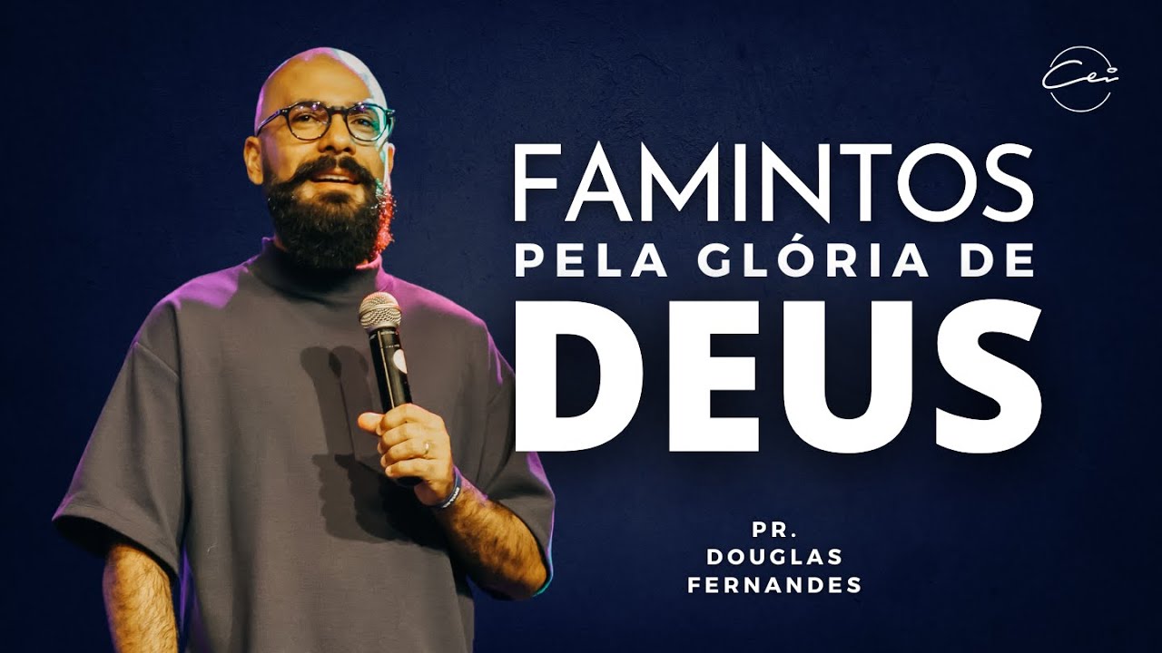 FAMINTOS PELA GLÓRIA DE DEUS - Pr. Douglas Fernandes