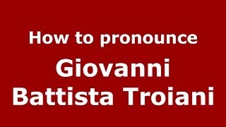 How to pronounce Giovanni Battista Troiani