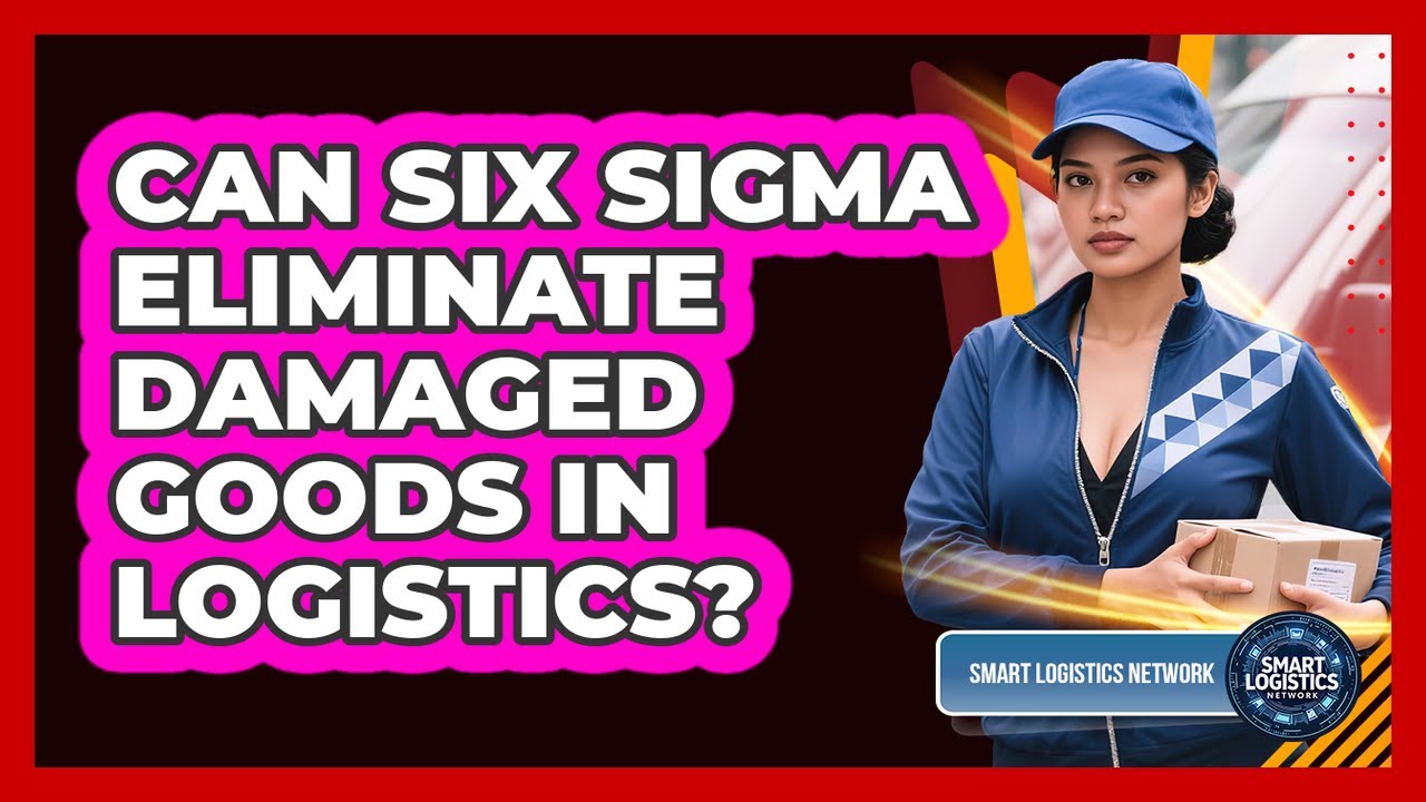 Can Six Sigma Eliminate Damaged Goods In Logistics? - Smart Logistics Network