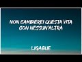 Ligabue - Non cambierei questa vita con nessun'altra TESTO Ligabue - Non cambierei questa vita con nessun'altra TESTO