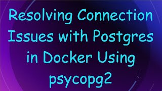 Download the video "Resolving Connection Issues with Postgres in Docker Using psycopg2"