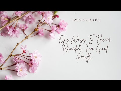 Epic Ways To Flower Remedies For Good Health