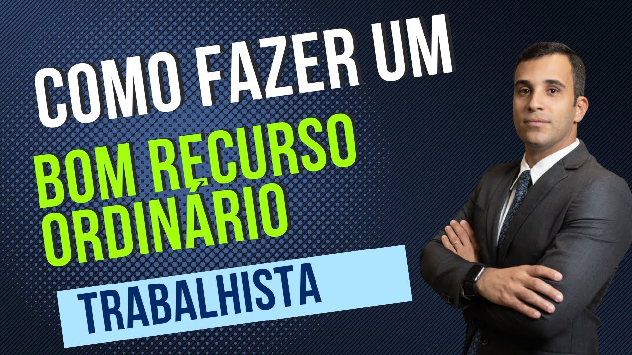 Como Fazer um Bom Recurso Ordinário Trabalhista