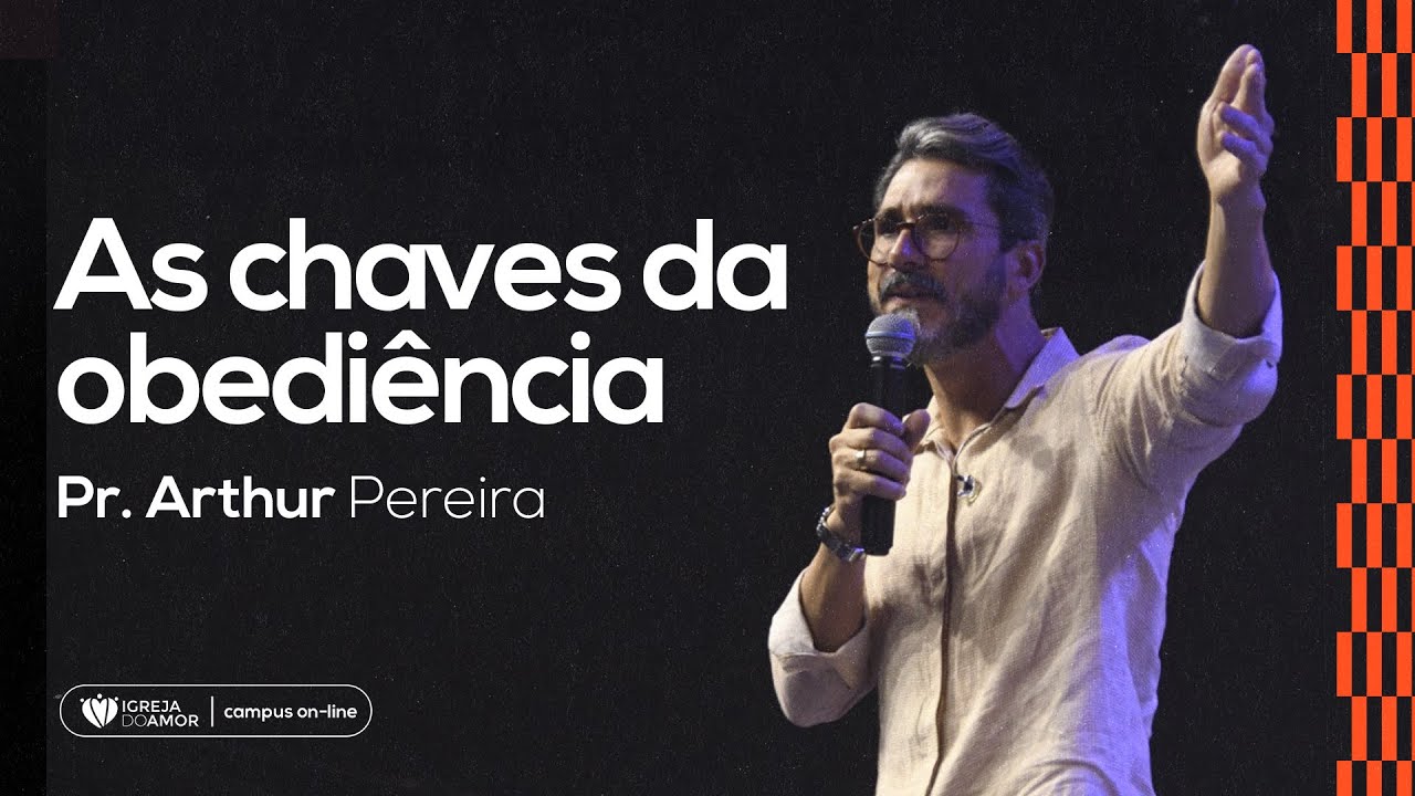 AS CHAVES DA OBEDIÊNCIA - PR. ARTHUR PEREIRA - IGREJA DO AMOR