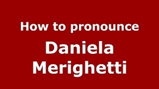 How to pronounce Daniela Merighetti