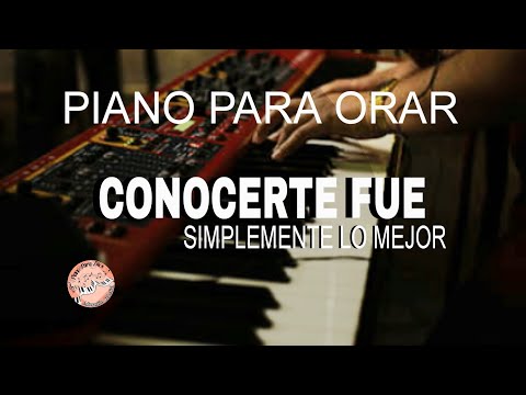 PIANO PARA ORAR & MEDITAR | QUE CONOCERTE FUE SIMPLEMENTE LO MEJOR | FONDO INSTRUMENTAL
