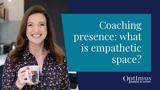 What Is Empathetic Space? Coaching presence : Training as an ICF coach