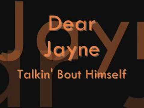 Dear Jayne- Talkin Bout Himself