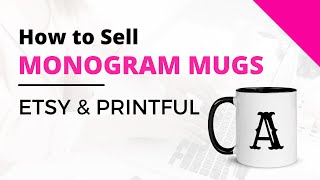 How to Sell a Monogram Coffee Mug with Etsy and Printful