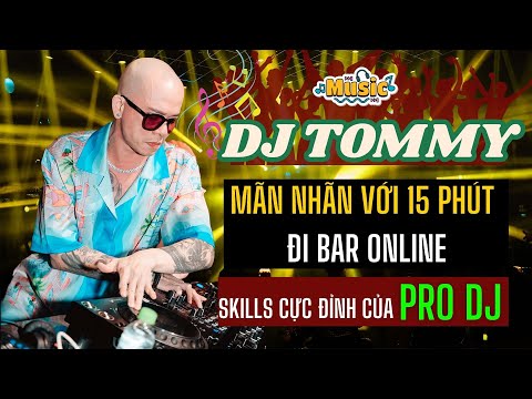 MÃN NHÃN VỚI 15 PHÚT ĐI BAR ONLINE CÙNG DJ TOMMY THỂ HIỆN SKILLS CHƠI VINAHOUSE CỰC ĐỈNH TẠI H2 CLUB