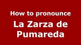 How to pronounce La Zarza De Pumareda