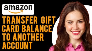 How to Transfer Amazon Gift Card Balance to Another Account (A Step-by-Step Guide)