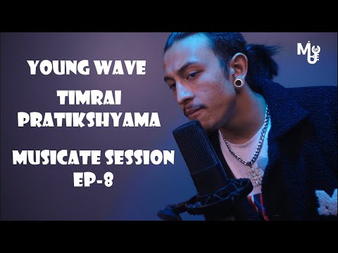 YOUNG WAVE  - TIMRAI PRATIKSHYAMA -  MUSICATE SESSION EP - 8