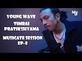 YOUNG WAVE TIMRAI PRATIKSHYAMA MUSICATE SESSION EP 8