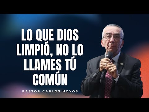 What God has cleansed, do not call common - Pastor Carlos Hoyos.