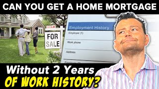 Can you get a Home Mortgage without 2 years of Work History?
