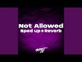 Not Allowed (Sped Up + Reverb)