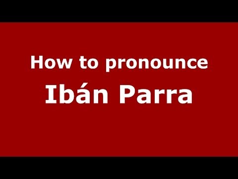 How to pronounce Ibán Parra (Spanish/Spain) - PronounceNames.com