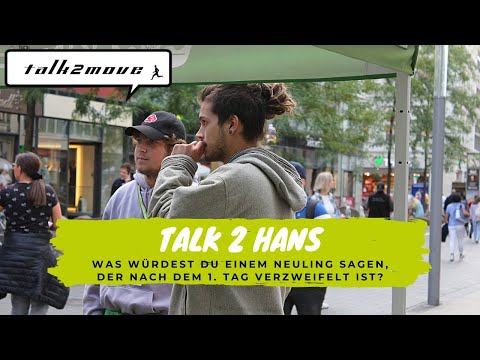 Talk 2 Hans: Was würdest du einem Neuling sagen, der nach dem 1. Tag verzweifelt ist?