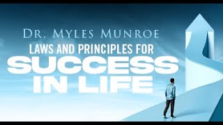 Laws and Principles For Success In Life | Dr. Myles Munroe | MunroeGlobal.com