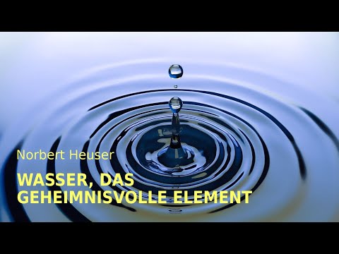 Wasser, das geheimnisvolle Element - Ein Gespräch mit Norbert Heuser.