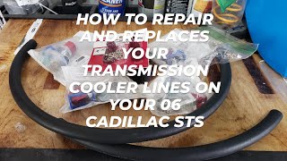 HOW TO REPAIR AND REPLACES YOUR TRANSMISSION COOLER LINES ON YOUR 06 CADILLAC STS