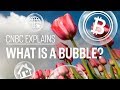 What Is A Bubble CNBC Explains