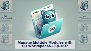 Go Workspaces: Managing Multiple Modules (When You Need To) - Ep. 7