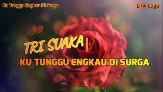 Download lagu Tri Suaka - Ku Tunggu Engkau di Surga ( Lirik ) 🎧 mp3