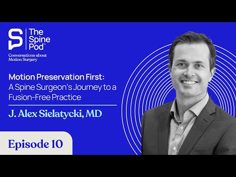 Motion Preservation First: A Spine Surgeon’s Journey to a Fusion-Free Practice, Alex Sielatycki, MD