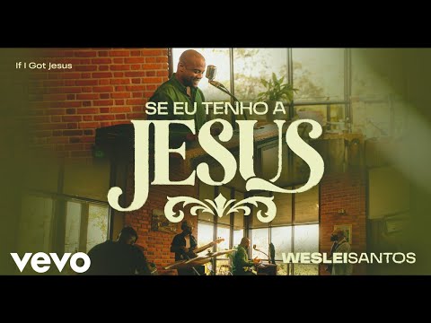 Weslei Santos - Se Eu Tenho a Jesus (If I Got Jesus) (Clipe Oficial)