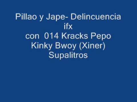 Pillao y Jape- Delincuencia ifx con 014 Kracks Kinky Bwoy Pepo Supalitros