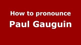 How to pronounce Paul Gauguin