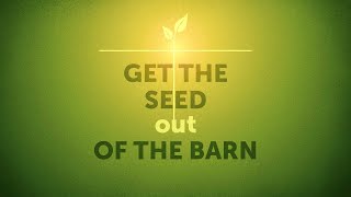 Get the Seed Out of the Barn
