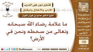 ما علامة رضاء الله سبحانه وتعالى من سخطه ونحن في الأرض؟ الشيخ صالح بن فوزان الفوزان