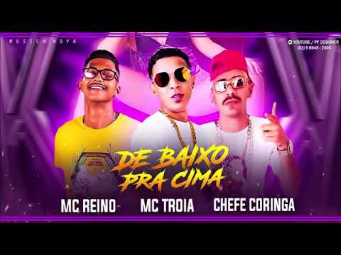 MC REINO MC TROIA E CHEFE CORINGA - DEBAIXO PRA CIMA