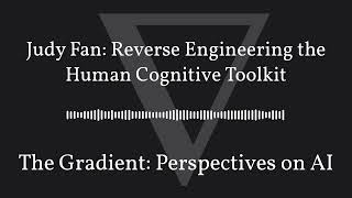 The Gradient Podcast - Judy Fan: Reverse Engineering the Human Cognitive Toolkit