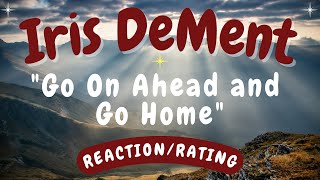 IRIS DEMENT -- GO ON AHEAD AND GO HOME  [REACTION/RATING]