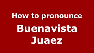 How to pronounce Buenavista Juaez